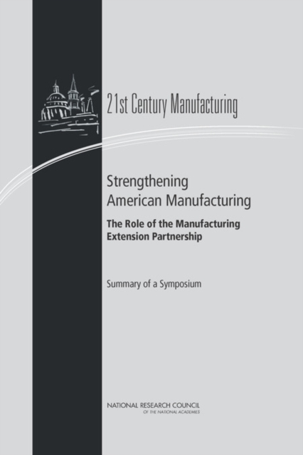 Strengthening American Manufacturing : The Role of the Manufacturing Extension Partnership : Summary of a Symposium, Paperback / softback Book