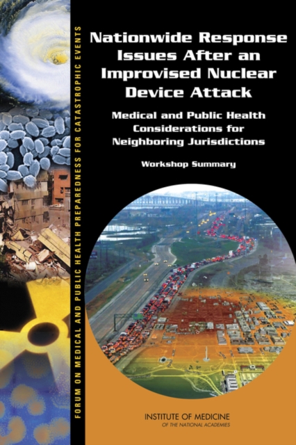 Nationwide Response Issues After an Improvised Nuclear Device Attack : Medical and Public Health Considerations for Neighboring Jurisdictions: Workshop Summary, PDF eBook