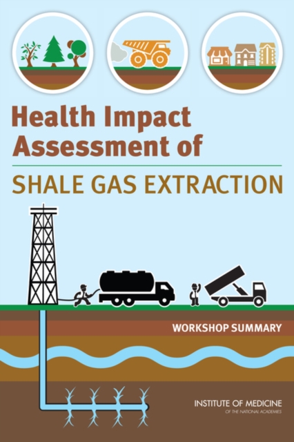 Health Impact Assessment of Shale Gas Extraction : Workshop Summary, PDF eBook
