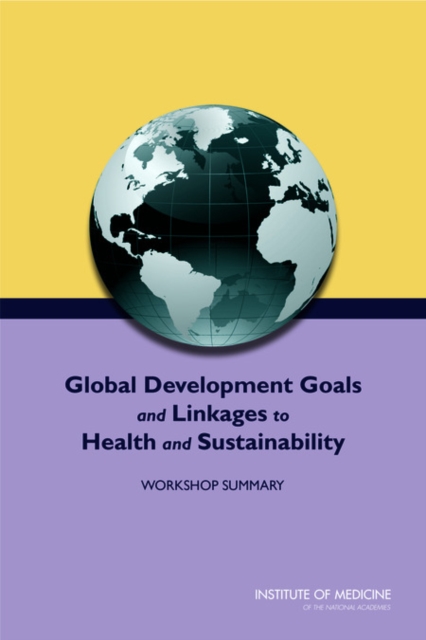 Global Development Goals and Linkages to Health and Sustainability : Workshop Summary, Paperback / softback Book