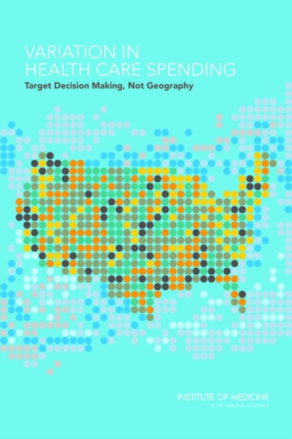 Variation in Health Care Spending : Target Decision Making, Not Geography, Paperback / softback Book