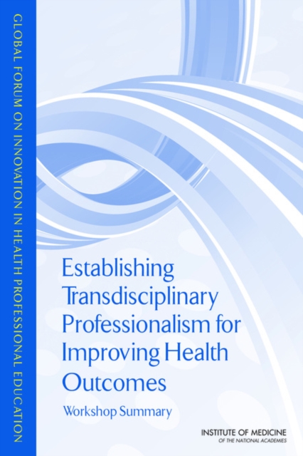 Establishing Transdisciplinary Professionalism for Improving Health Outcomes : Workshop Summary, PDF eBook