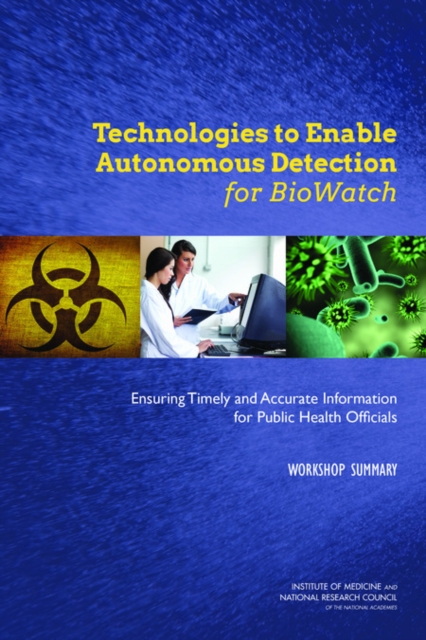 Technologies to Enable Autonomous Detection for BioWatch : Ensuring Timely and Accurate Information for Public Health Officials: Workshop Summary, PDF eBook