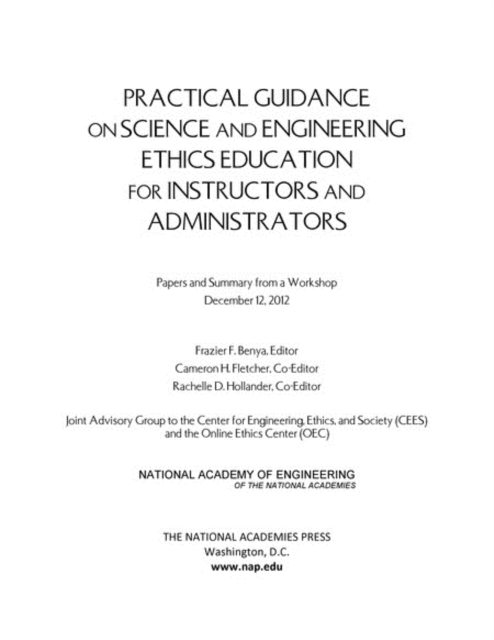 Practical Guidance on Science and Engineering Ethics Education for Instructors and Administrators : Papers and Summary from a Workshop December 12, 2012, Paperback / softback Book