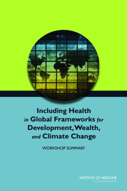 Including Health in Global Frameworks for Development, Wealth, and Climate Change : Workshop Summary, Paperback / softback Book