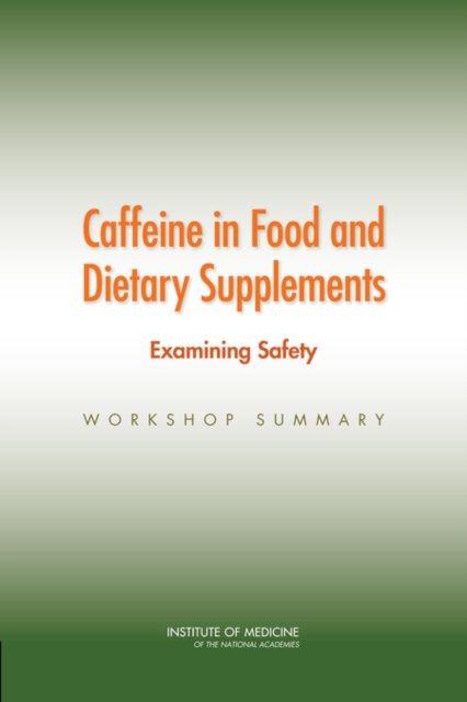 Caffeine in Food and Dietary Supplements : Examining Safety: Workshop Summary, PDF eBook