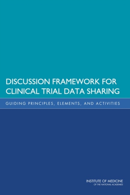 Discussion Framework for Clinical Trial Data Sharing : Guiding Principles, Elements, and Activities, PDF eBook