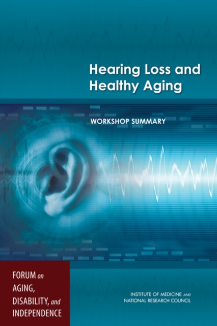 Hearing Loss and Healthy Aging : Workshop Summary, PDF eBook