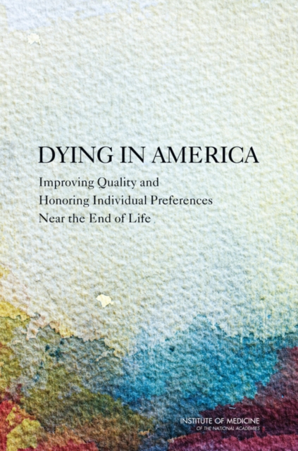 Dying in America : Improving Quality and Honoring Individual Preferences Near the End of Life, PDF eBook