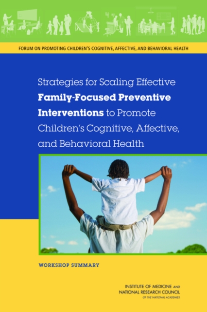 Strategies for Scaling Effective Family-Focused Preventive Interventions to Promote Children's Cognitive, Affective, and Behavioral Health : Workshop Summary, PDF eBook