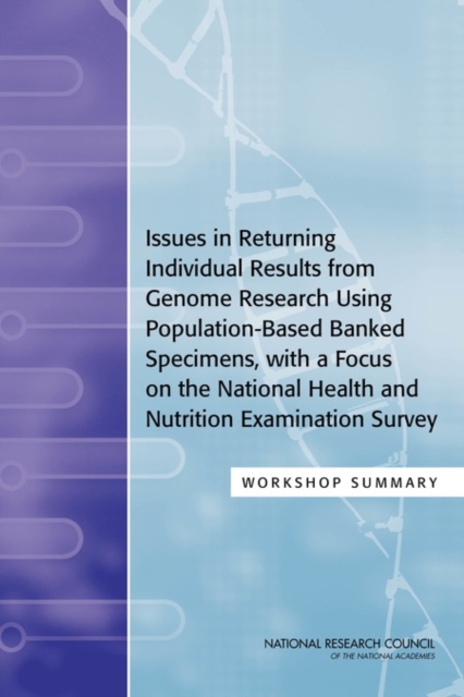 Issues in Returning Individual Results from Genome Research Using Population-Based Banked Specimens, with a Focus on the National Health and Nutrition Examination Survey : Workshop Summary, EPUB eBook