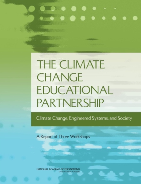 The Climate Change Educational Partnership : Climate Change, Engineered Systems, and Society: A Report of Three Workshops, PDF eBook