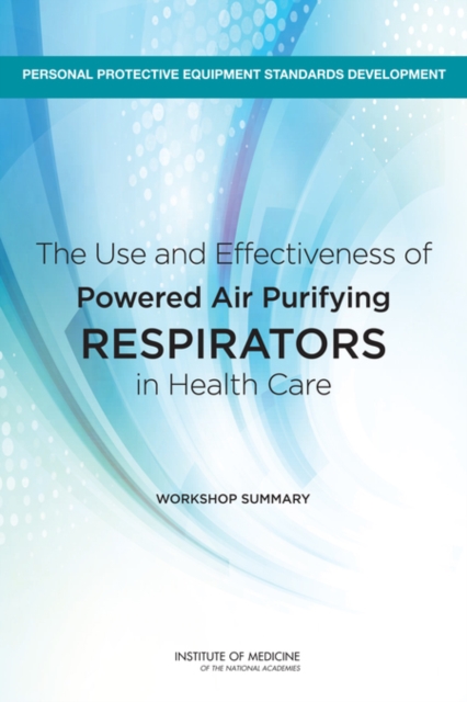 The Use and Effectiveness of Powered Air Purifying Respirators in Health Care : Workshop Summary, EPUB eBook