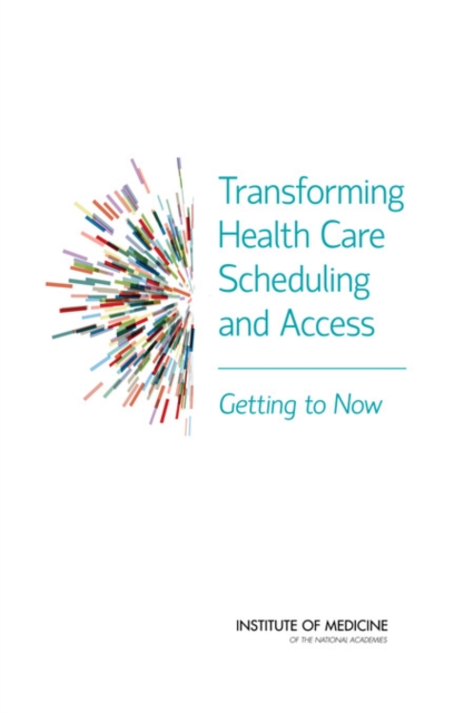Transforming Health Care Scheduling and Access : Getting to Now, Paperback / softback Book