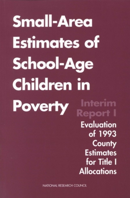 Small-Area Estimates of School-Age Children in Poverty : Interim Report 1, Evaluation of 1993 County Estimates for Title I Allocations, PDF eBook