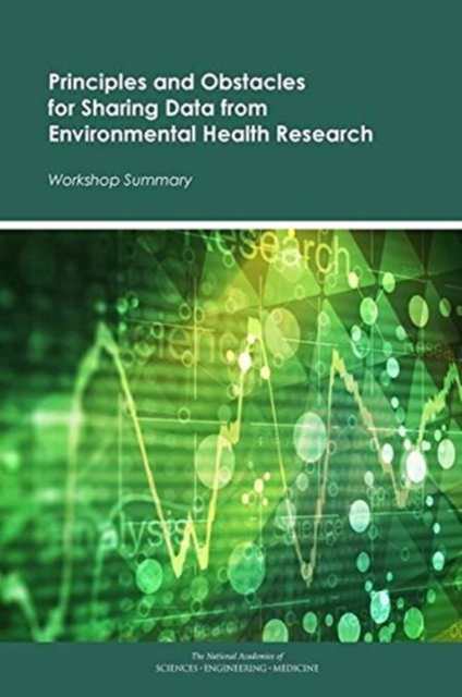 Principles and Obstacles for Sharing Data from Environmental Health Research : Workshop Summary, Paperback / softback Book