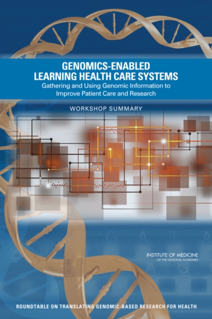 Genomics-Enabled Learning Health Care Systems : Gathering and Using Genomic Information to Improve Patient Care and Research: Workshop Summary, EPUB eBook
