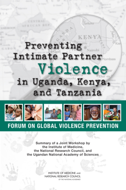 Preventing Intimate Partner Violence in Uganda, Kenya, and Tanzania : Summary of a Joint Workshop by the Institute of Medicine, the National Research Council, and the Uganda National Academy of Scienc, EPUB eBook
