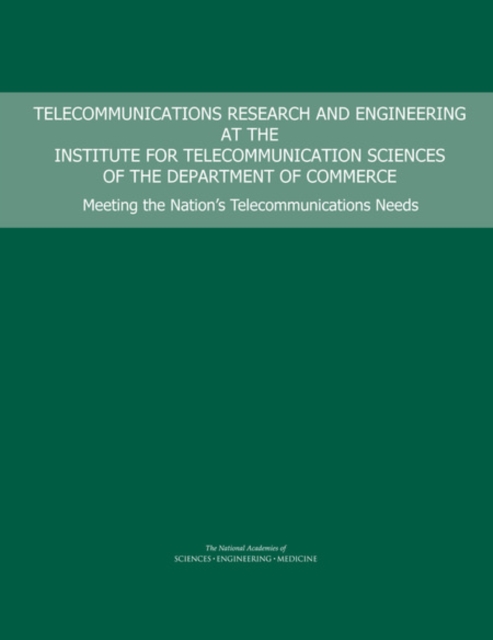 Telecommunications Research and Engineering at the Institute for Telecommunication Sciences of the Department of Commerce : Meeting the Nation's Telecommunications Needs, PDF eBook