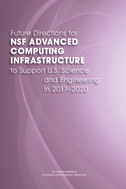 Future Directions for NSF Advanced Computing Infrastructure to Support U.S. Science and Engineering in 2017-2020, PDF eBook