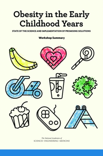 Obesity in the Early Childhood Years : State of the Science and Implementation of Promising Solutions: Workshop Summary, PDF eBook