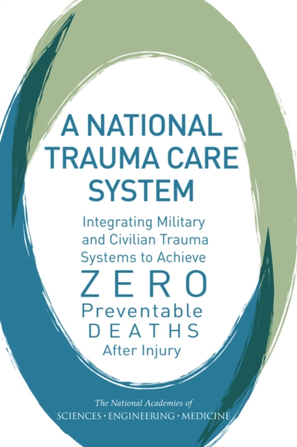 A National Trauma Care System : Integrating Military and Civilian Trauma Systems to Achieve Zero Preventable Deaths After Injury, EPUB eBook