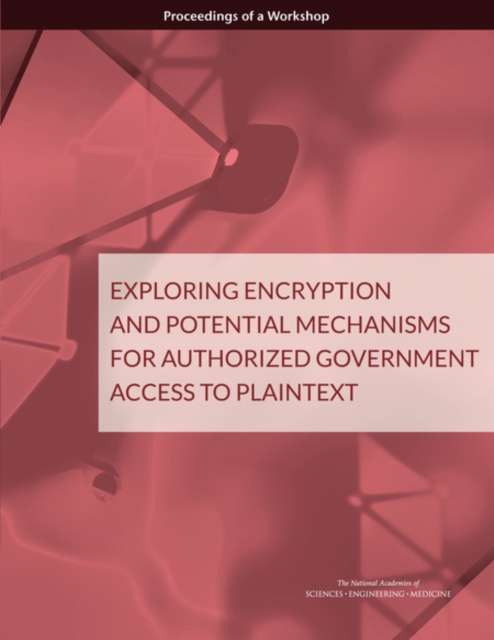 Exploring Encryption and Potential Mechanisms for Authorized Government Access to Plaintext : Proceedings of a Workshop, EPUB eBook