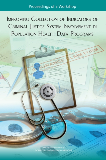 Improving Collection of Indicators of Criminal Justice System Involvement in Population Health Data Programs : Proceedings of a Workshop, PDF eBook