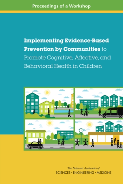 Implementing Evidence-Based Prevention by Communities to Promote Cognitive, Affective, and Behavioral Health in Children : Proceedings of a Workshop, PDF eBook