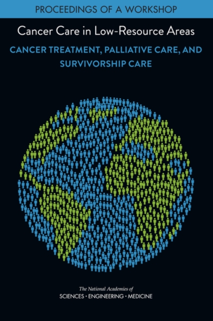 Cancer Care in Low-Resource Areas : Cancer Treatment, Palliative Care, and Survivorship Care: Proceedings of a Workshop, PDF eBook