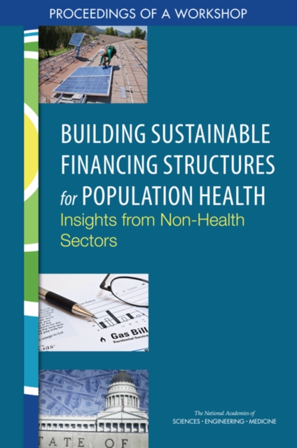 Building Sustainable Financing Structures for Population Health : Insights from Non-Health Sectors: Proceedings of a Workshop, PDF eBook