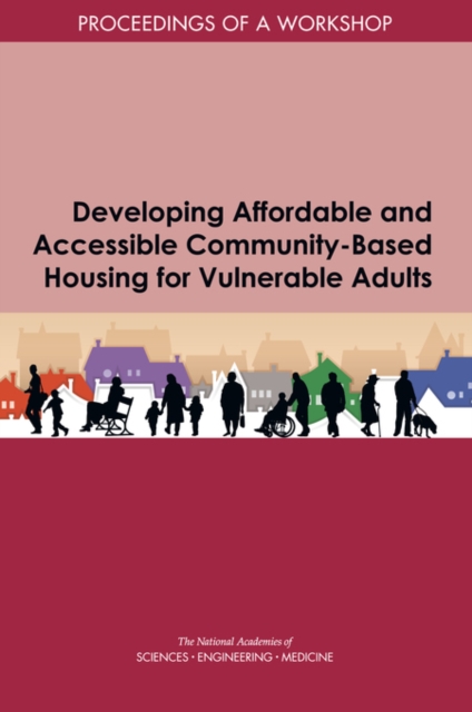 Developing Affordable and Accessible Community-Based Housing for Vulnerable Adults : Proceedings of a Workshop, EPUB eBook