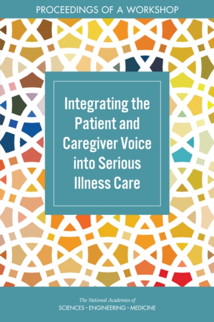 Integrating the Patient and Caregiver Voice into Serious Illness Care : Proceedings of a Workshop, EPUB eBook
