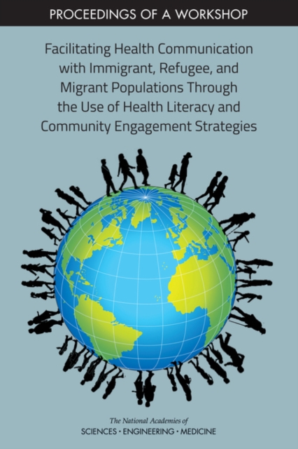 Facilitating Health Communication with Immigrant, Refugee, and Migrant Populations Through the Use of Health Literacy and Community Engagement Strategies : Proceedings of a Workshop, PDF eBook