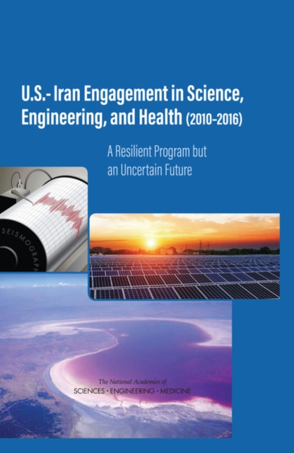 U.S.-Iran Engagement in Science, Engineering, and Health (2010-2016) : A Resilient Program but an Uncertain Future, PDF eBook