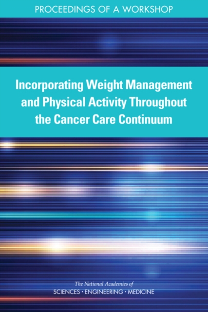 Incorporating Weight Management and Physical Activity Throughout the Cancer Care Continuum : Proceedings of a Workshop, EPUB eBook