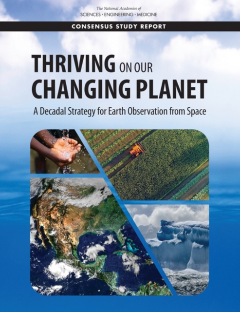 Thriving on Our Changing Planet : A Decadal Strategy for Earth Observation from Space, PDF eBook