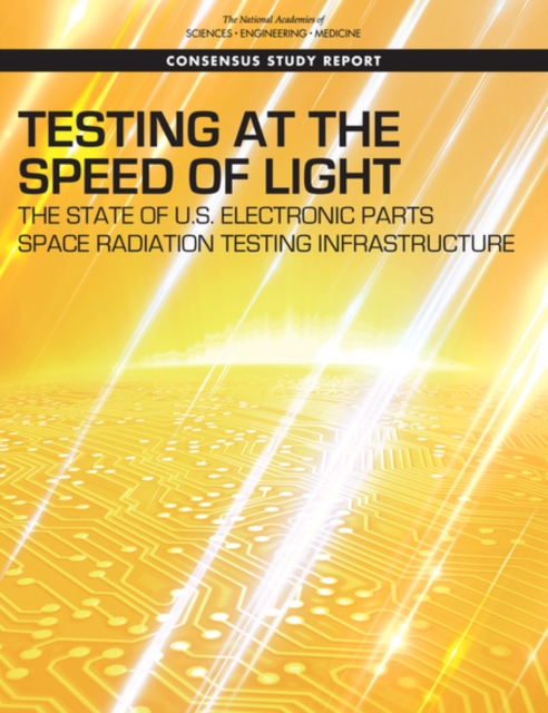 Testing at the Speed of Light : The State of U.S. Electronic Parts Space Radiation Testing Infrastructure, EPUB eBook