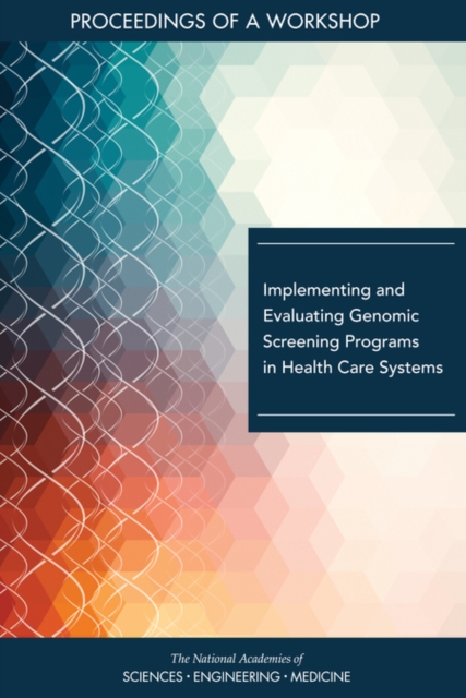 Implementing and Evaluating Genomic Screening Programs in Health Care Systems : Proceedings of a Workshop, PDF eBook