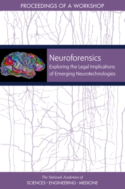 Neuroforensics : Exploring the Legal Implications of Emerging Neurotechnologies: Proceedings of a Workshop, PDF eBook