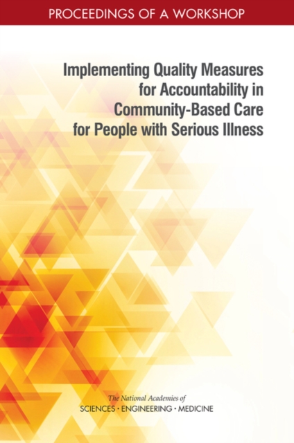 Implementing Quality Measures for Accountability in Community-Based Care for People with Serious Illness : Proceedings of a Workshop, PDF eBook