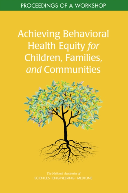 Achieving Behavioral Health Equity for Children, Families, and Communities : Proceedings of a Workshop, PDF eBook