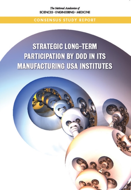 Strategic Long-Term Participation by DoD in Its Manufacturing USA Institutes, PDF eBook