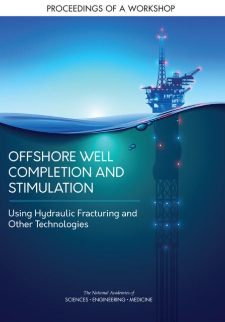 Offshore Well Completion and Stimulation : Using Hydraulic Fracturing and Other Technologies: Proceedings of a Workshop, PDF eBook
