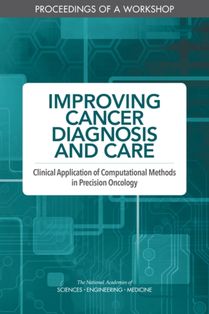 Improving Cancer Diagnosis and Care : Clinical Application of Computational Methods in Precision Oncology: Proceedings of a Workshop, PDF eBook