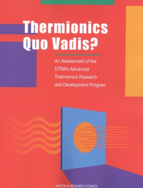 Thermionics Quo Vadis? : An Assessment of the DTRA's Advanced Thermionics Research and Development Program, PDF eBook