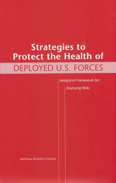 Strategies to Protect the Health of Deployed U.S. Forces : Analytical Framework for Assessing Risks, PDF eBook