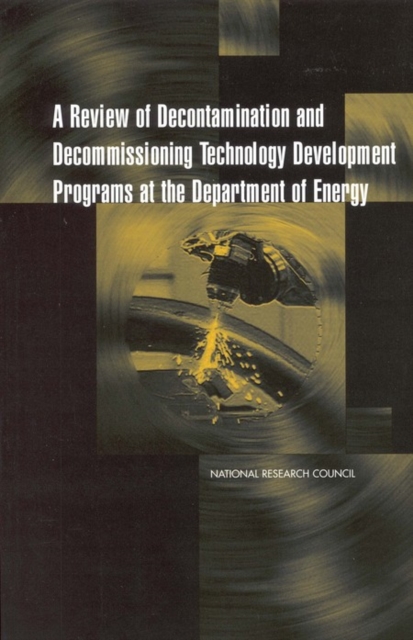 A Review of Decontamination and Decommissioning Technology Development Programs at the Department of Energy, PDF eBook