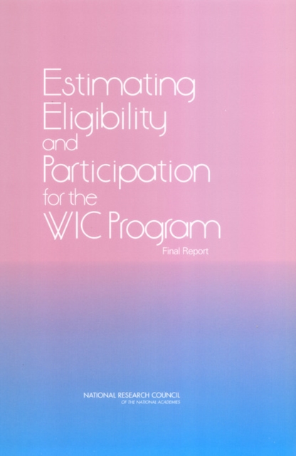 Estimating Eligibility and Participation for the WIC Program : Final Report, PDF eBook