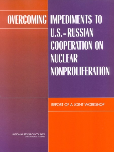 Overcoming Impediments to U.S.-Russian Cooperation on Nuclear Nonproliferation : Report of a Joint Workshop, PDF eBook